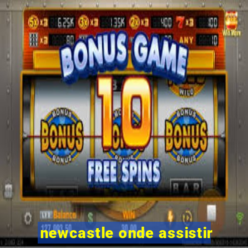 newcastle onde assistir