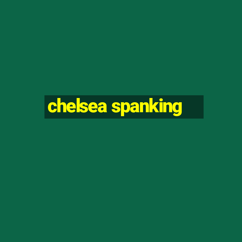 chelsea spanking