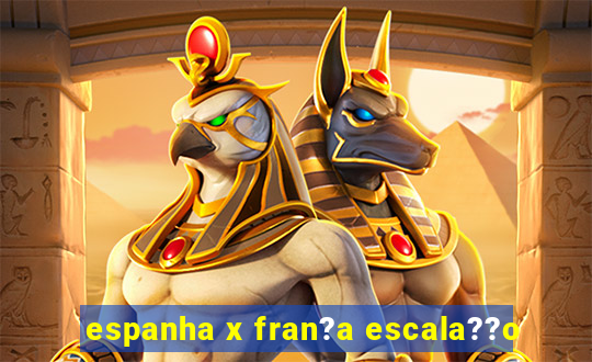 espanha x fran?a escala??o