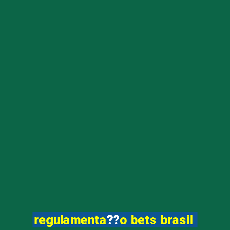 regulamenta??o bets brasil