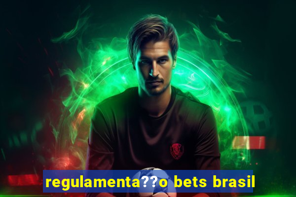 regulamenta??o bets brasil