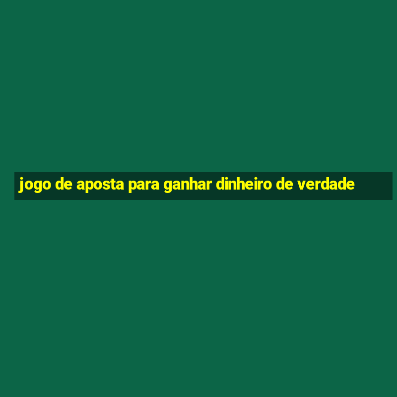 jogo de aposta para ganhar dinheiro de verdade