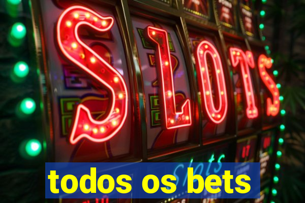 todos os bets