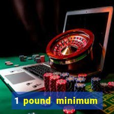 1 pound minimum deposit casino