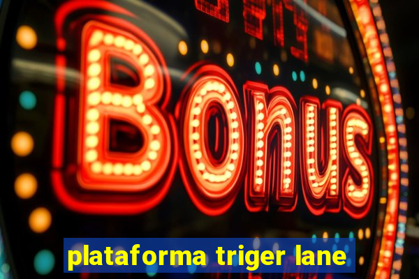 plataforma triger lane