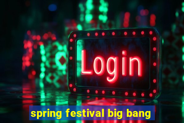 spring festival big bang