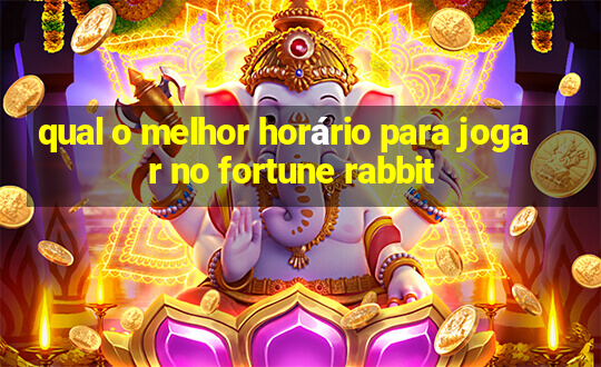 qual o melhor horário para jogar no fortune rabbit