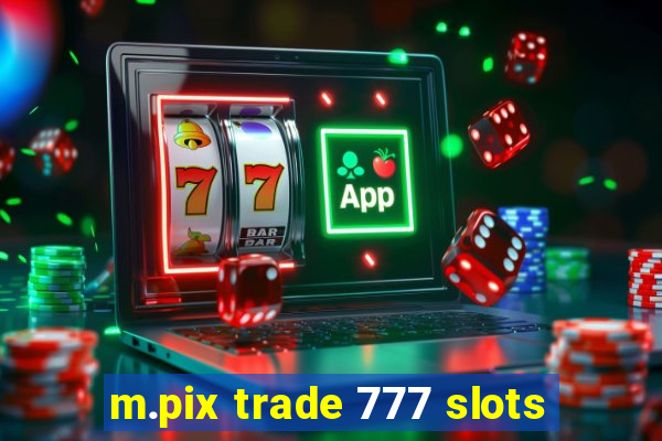 m.pix trade 777 slots