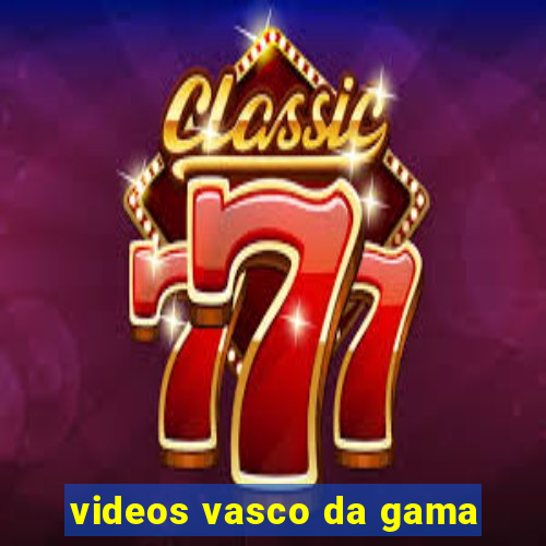 videos vasco da gama