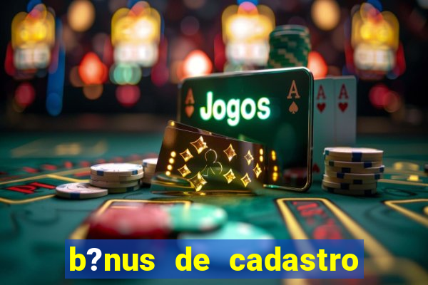 b?nus de cadastro grátis casino