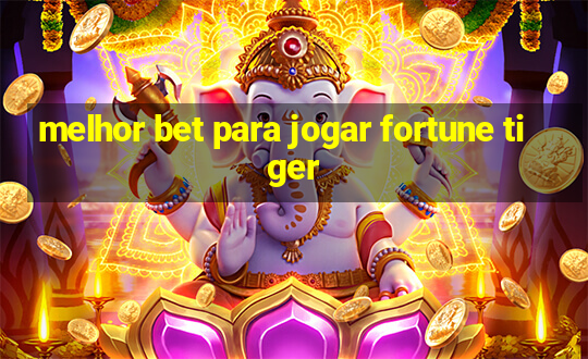 melhor bet para jogar fortune tiger