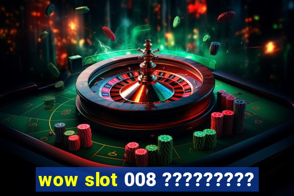 wow slot 008 ?????????