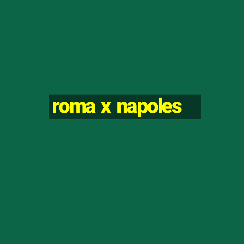 roma x napoles