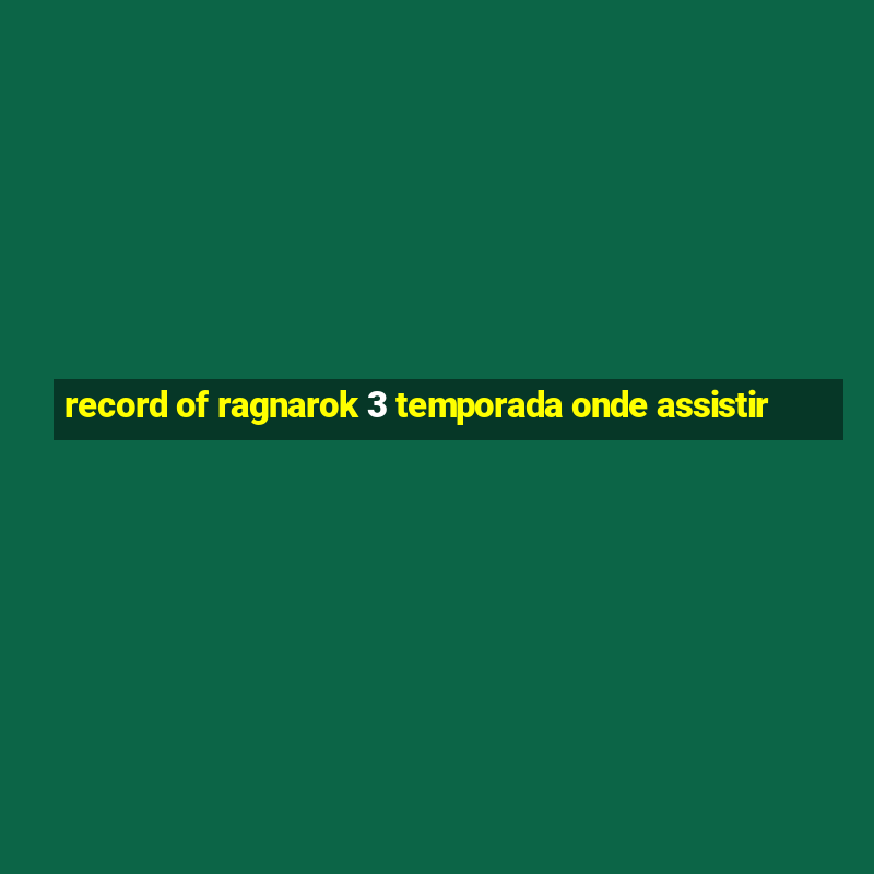 record of ragnarok 3 temporada onde assistir