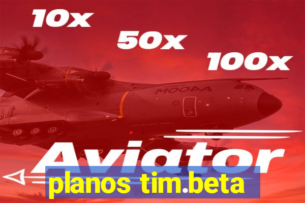 planos tim.beta