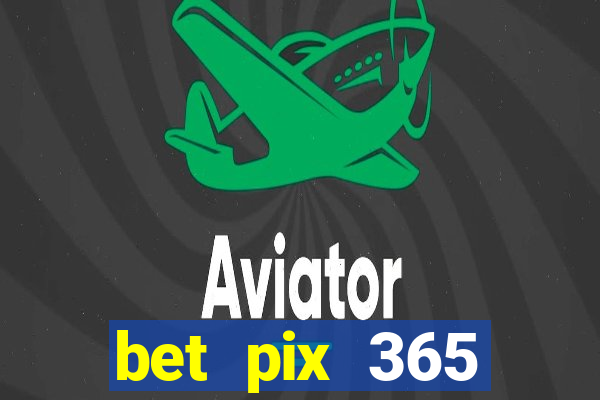 bet pix 365 b么nus cadastro