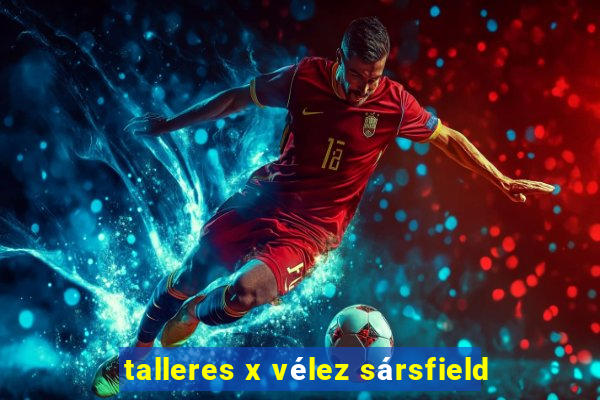 talleres x vélez sársfield