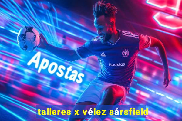 talleres x vélez sársfield