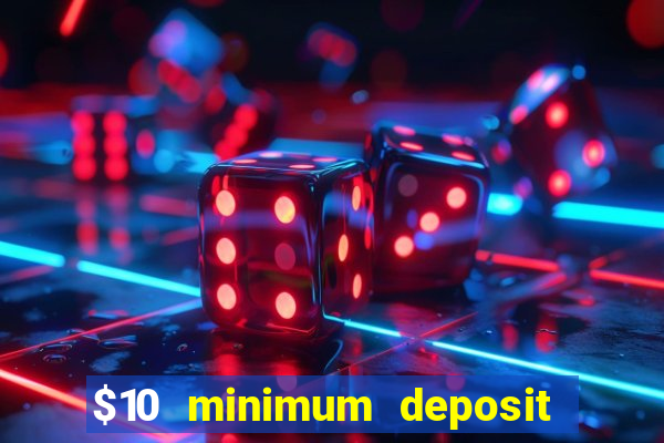 $10 minimum deposit online casino