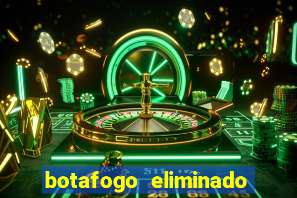 botafogo eliminado copa do brasil meme