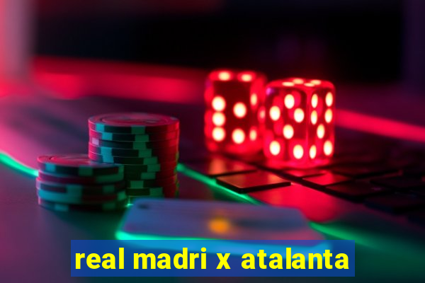 real madri x atalanta