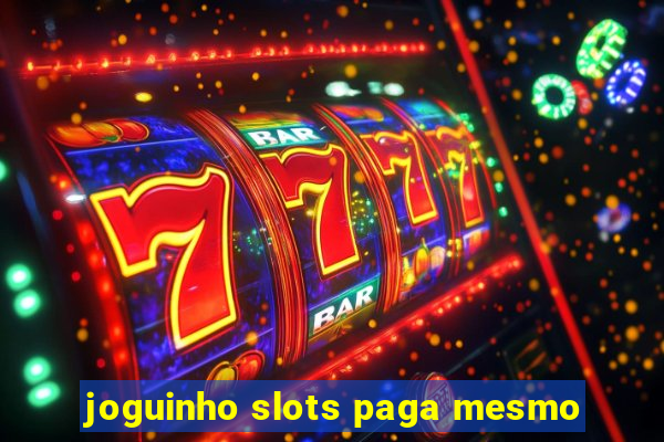 joguinho slots paga mesmo