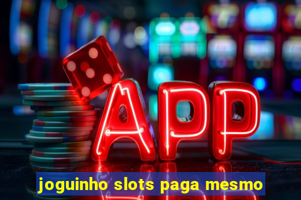 joguinho slots paga mesmo