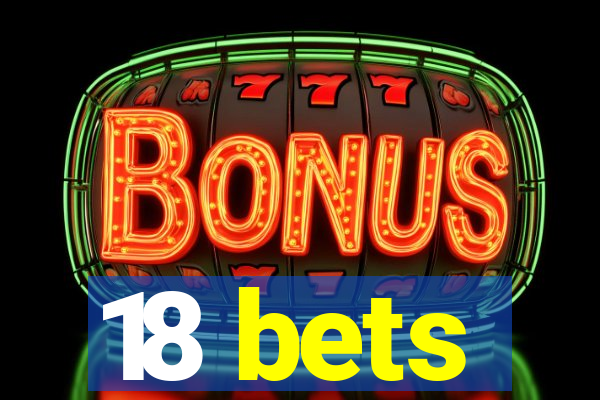 18 bets