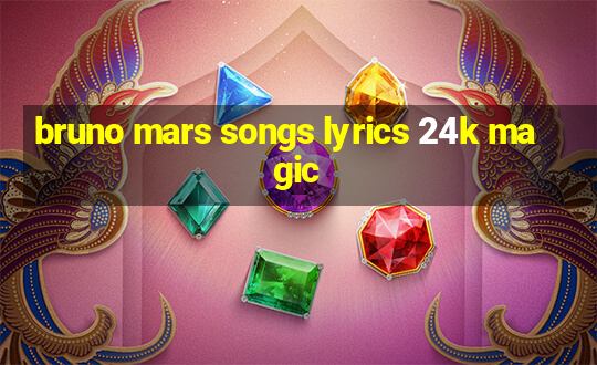 bruno mars songs lyrics 24k magic