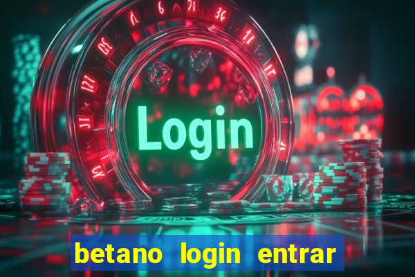 betano login entrar na minha conta agora site login