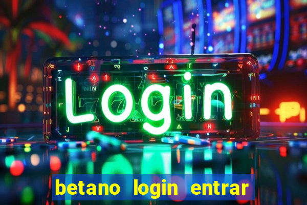 betano login entrar na minha conta agora site login