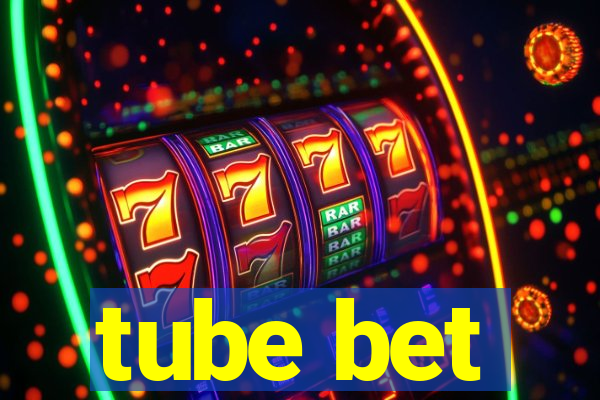 tube bet