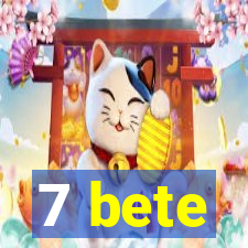 7 bete