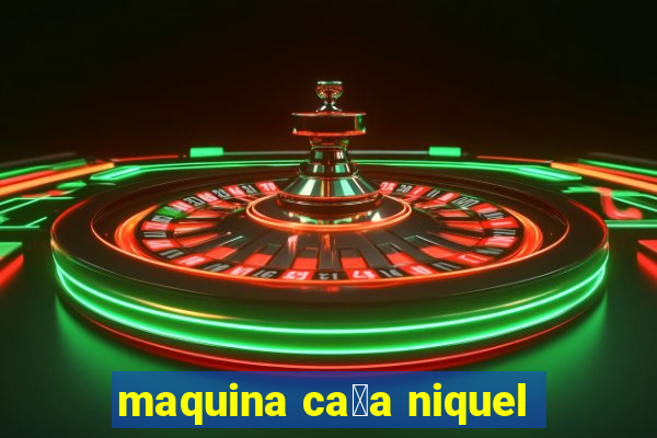 maquina ca莽a niquel