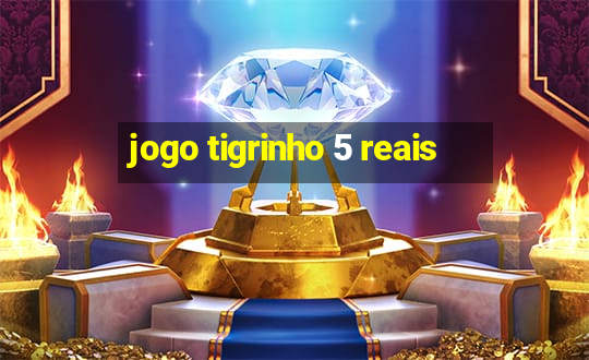 jogo tigrinho 5 reais