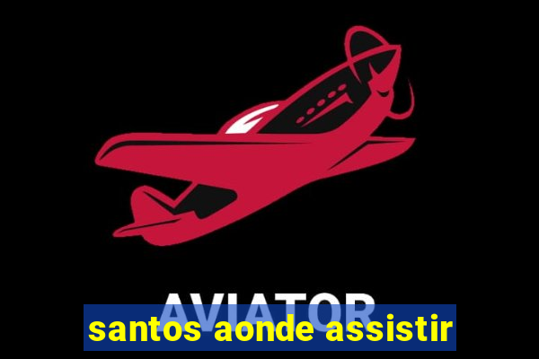 santos aonde assistir