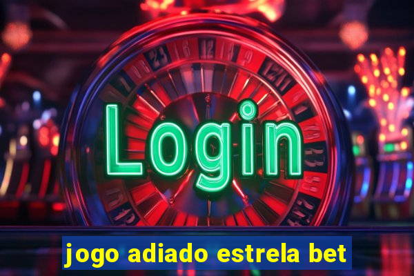 jogo adiado estrela bet