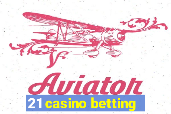 21 casino betting