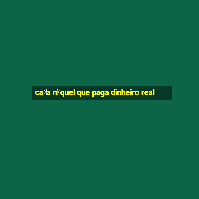 ca莽a n铆quel que paga dinheiro real