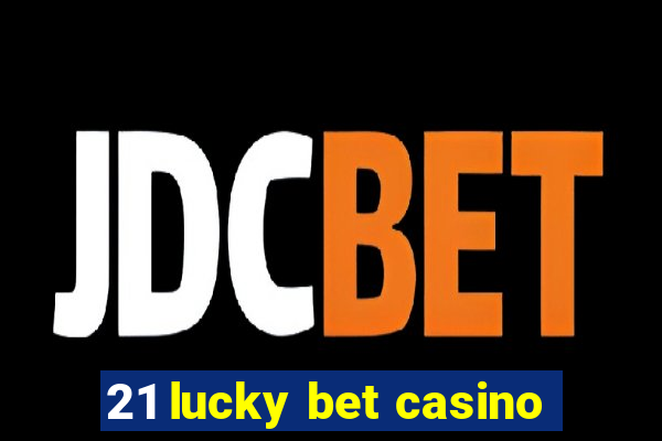 21 lucky bet casino