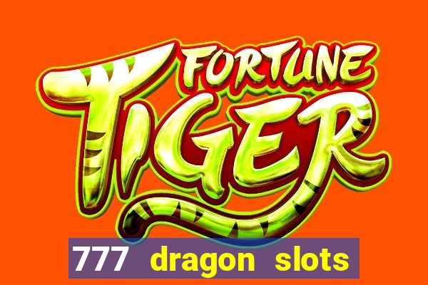 777 dragon slots casino games