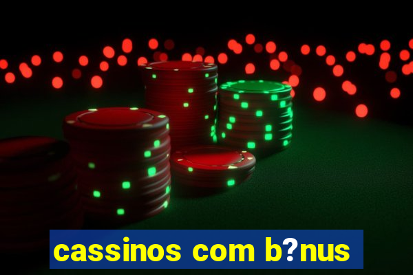 cassinos com b?nus