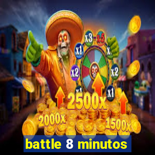 battle 8 minutos