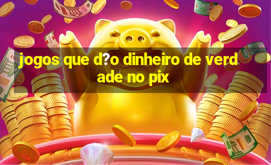 jogos que d?o dinheiro de verdade no pix