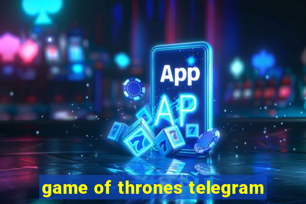 game of thrones telegram