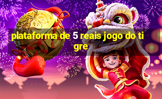 plataforma de 5 reais jogo do tigre