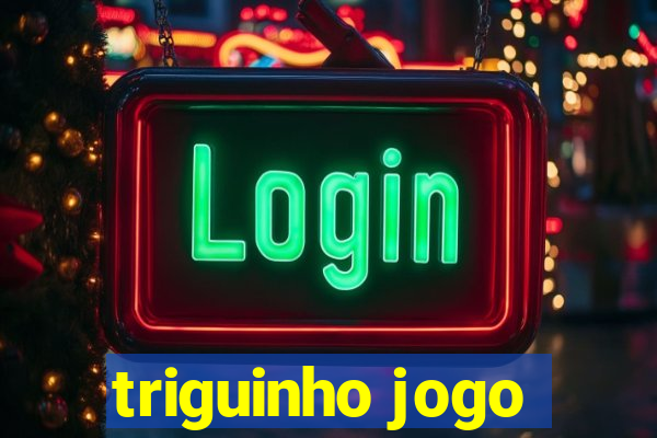 triguinho jogo