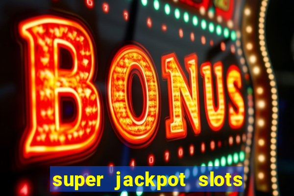 super jackpot slots - ca?a-níqueis