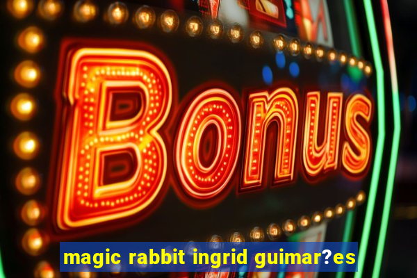 magic rabbit ingrid guimar?es