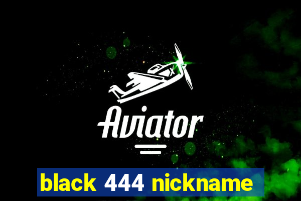 black 444 nickname